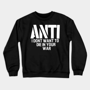 Anti dont want to die in your war Crewneck Sweatshirt